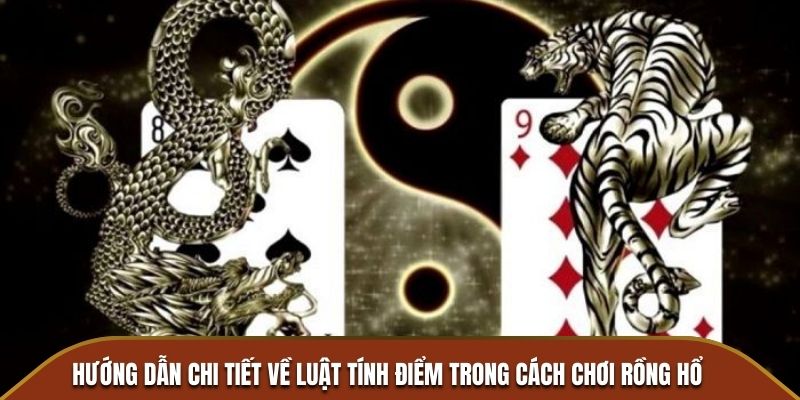 Hướng dẫn chi tiết về luật tính điểm trong cách chơi Rồng Hổ