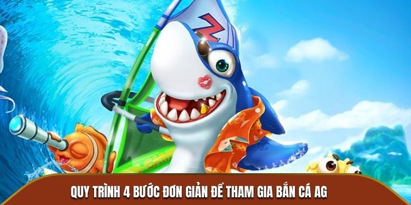 Quy trình 4 bước đơn giản để tham gia bắn cá AG