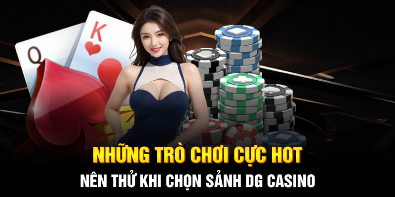 Những trò chơi cực hot nên thử khi chọn sảnh DG Casino