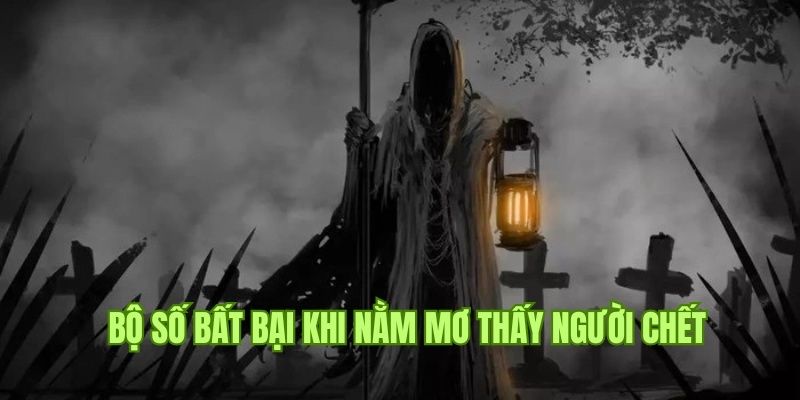 Mơ thấy người chết cùng các con số có liên quan áp dụng chơi xổ số