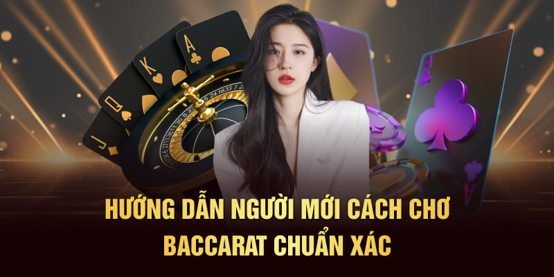 Hướng dẫn người mới cách chơi baccarat chuẩn xác