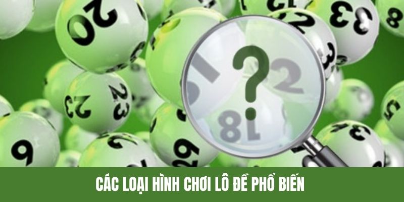 Những hình thức chơi lô đề nhất phổ biến cho mọi người 