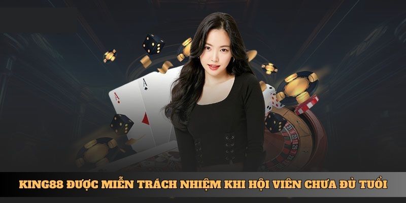 KING88 được miễn trách nhiệm khi hội viên chưa đủ tuổi