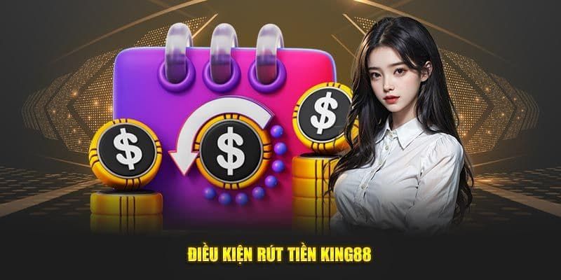 Điều kiện để rút tiền King88