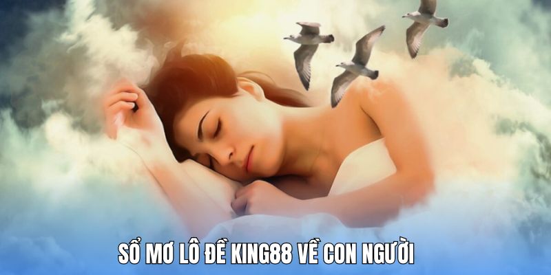 Sổ mơ lô đề King88 về con người