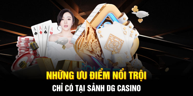 Những ưu điểm nổi trội chỉ có tại sảnh DG Casino